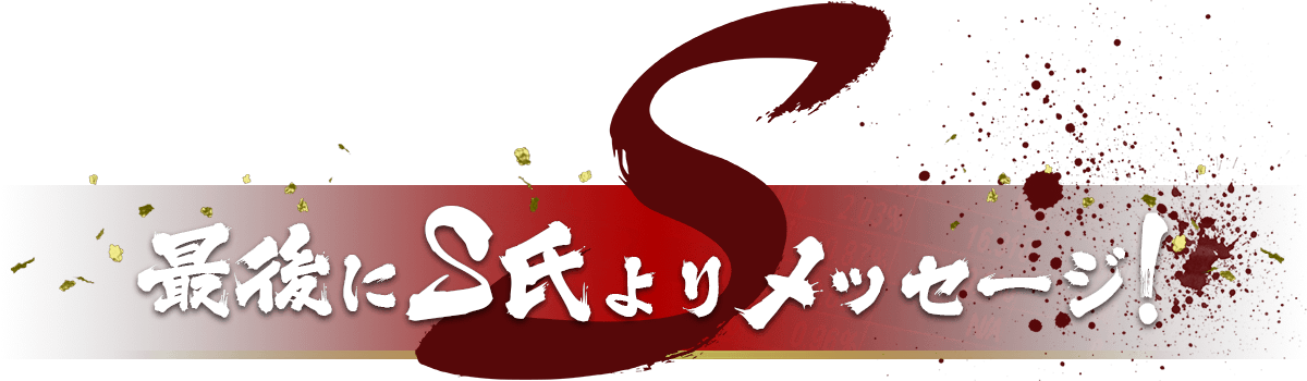 最後にS氏よりメッセージ！
